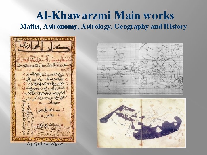 Al-Khawarzmi Main works Maths, Astronomy, Astrology, Geography and History A page from Algebra 