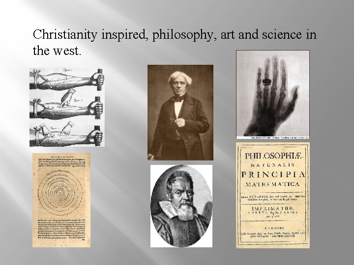 Christianity inspired, philosophy, art and science in the west. 