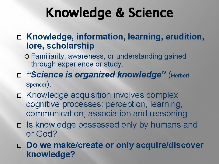 Knowledge & Science Knowledge, information, learning, erudition, lore, scholarship Familiarity, awareness, or understanding gained