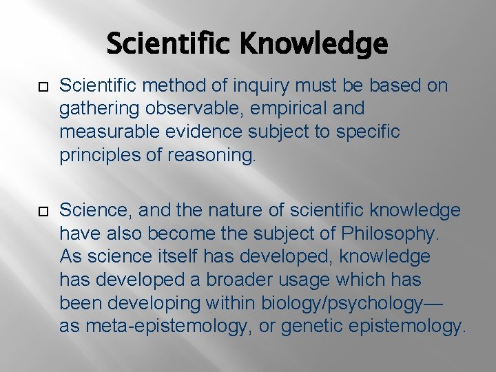 Scientific Knowledge Scientific method of inquiry must be based on gathering observable, empirical and