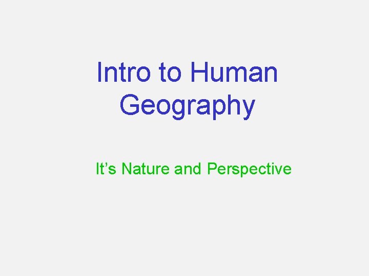 Intro to Human Geography It’s Nature and Perspective 