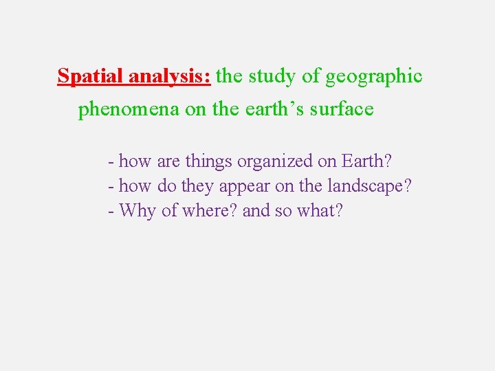 Spatial analysis: the study of geographic phenomena on the earth’s surface - how are