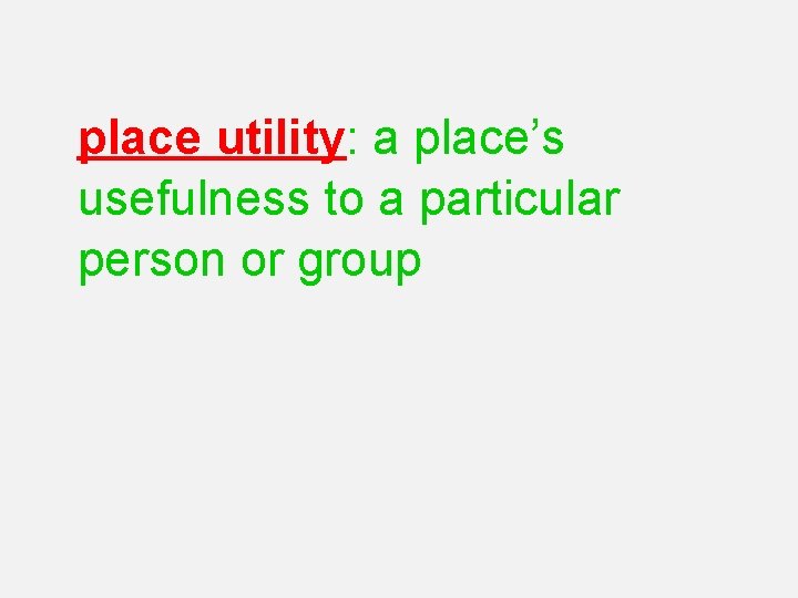 place utility: a place’s usefulness to a particular person or group 