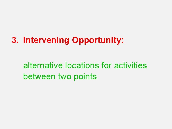 3. Intervening Opportunity: alternative locations for activities between two points 