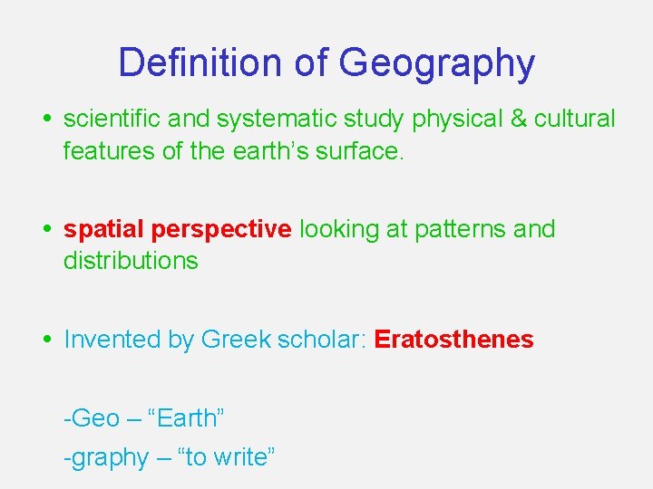 Definition of Geography • scientific and systematic study physical & cultural features of the