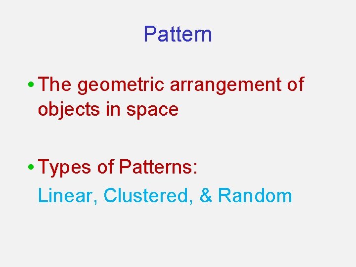 Pattern • The geometric arrangement of objects in space • Types of Patterns: Linear,