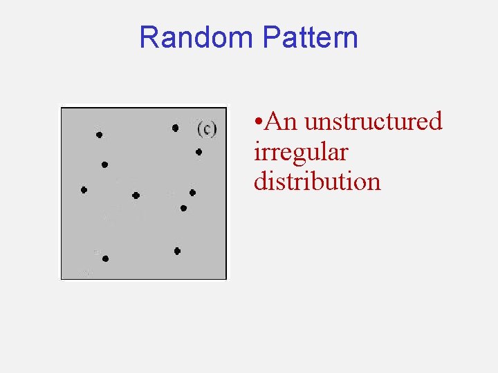 Random Pattern • An unstructured irregular distribution 