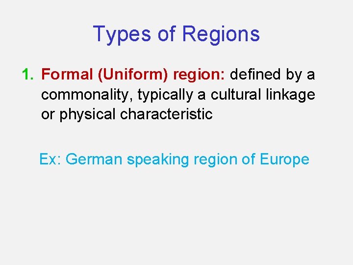 Types of Regions 1. Formal (Uniform) region: defined by a commonality, typically a cultural