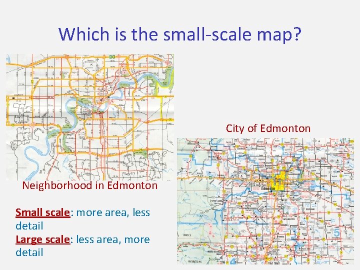 Which is the small-scale map? City of Edmonton Neighborhood in Edmonton Small scale: more