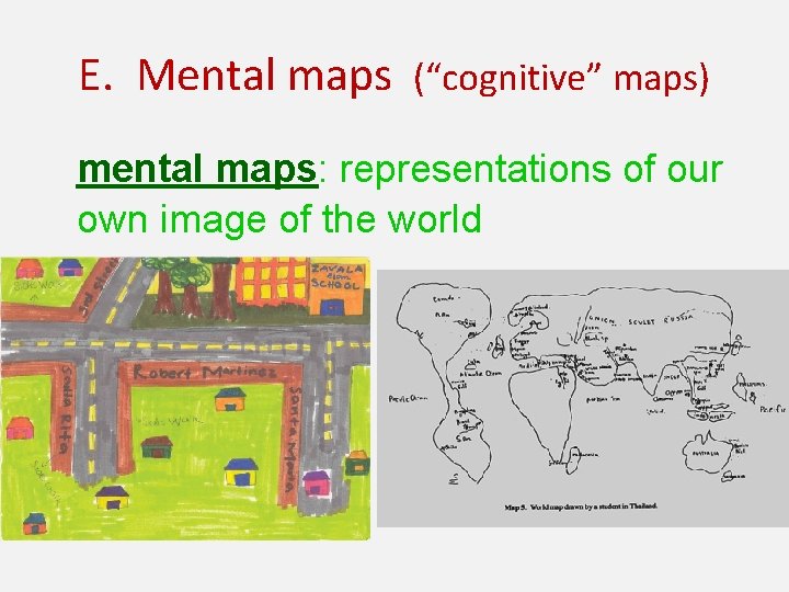 E. Mental maps (“cognitive” maps) mental maps: representations of our own image of the