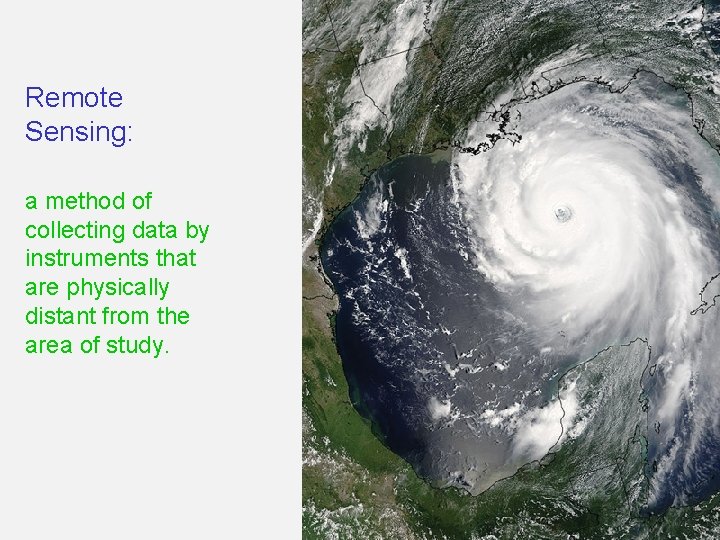 Remote Sensing: a method of collecting data by instruments that are physically distant from