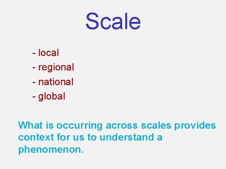 Scale - local - regional - national - global What is occurring across scales