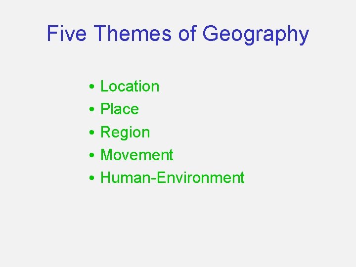 Five Themes of Geography • Location • Place • Region • Movement • Human-Environment