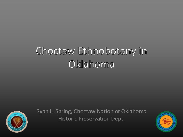 Choctaw Ethnobotany in Oklahoma Ryan L. Spring, Choctaw Nation of Oklahoma Historic Preservation Dept.