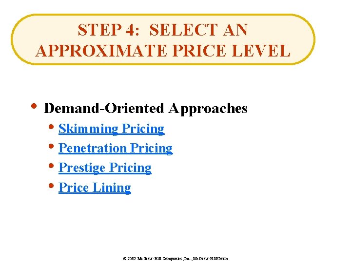 STEP 4: SELECT AN APPROXIMATE PRICE LEVEL • Demand-Oriented Approaches • Skimming Pricing •