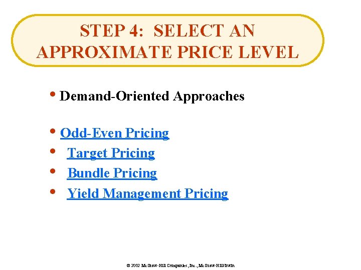 STEP 4: SELECT AN APPROXIMATE PRICE LEVEL • Demand-Oriented Approaches • Odd-Even Pricing •