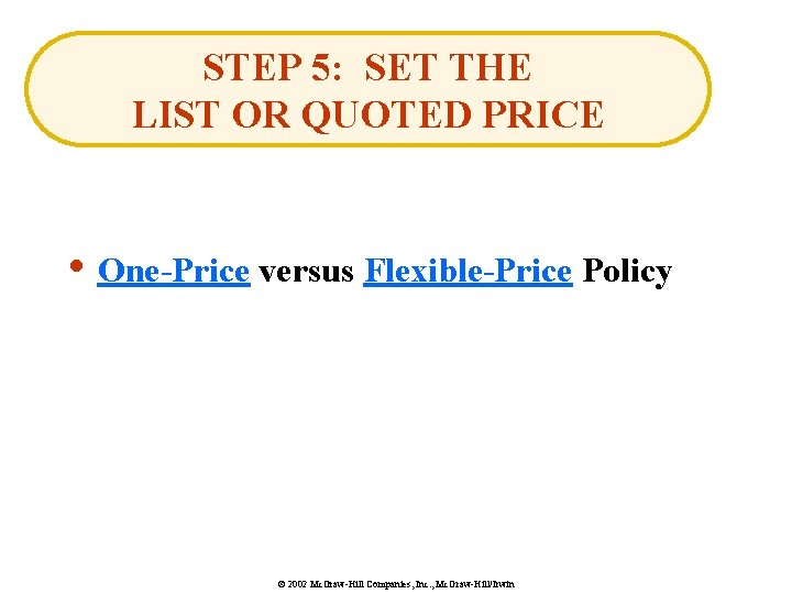 STEP 5: SET THE LIST OR QUOTED PRICE • One-Price versus Flexible-Price Policy ©