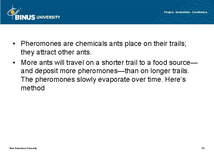  • Pheromones are chemicals ants place on their trails; they attract other ants.