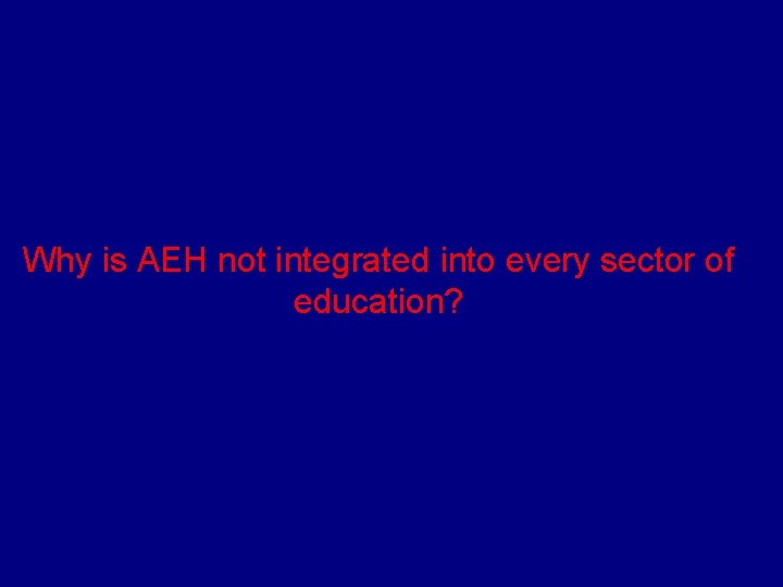 Why is AEH not integrated into every sector of education? 