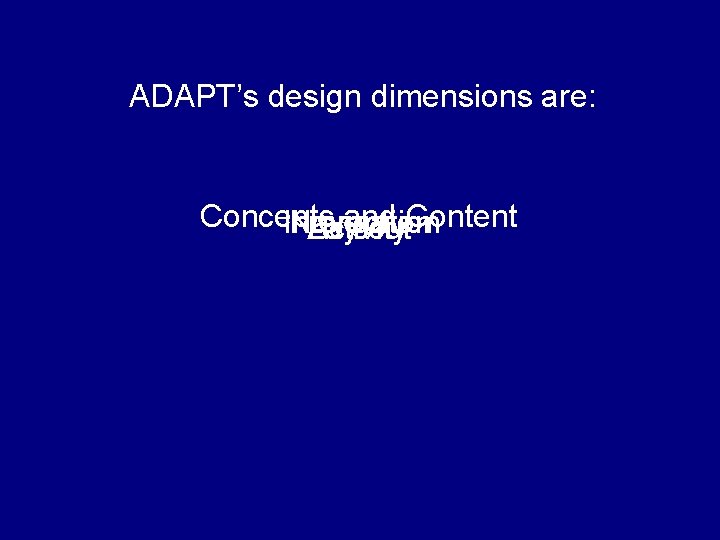 ADAPT’s design dimensions are: Concepts Interaction Navigation Layand Activity out. Content 