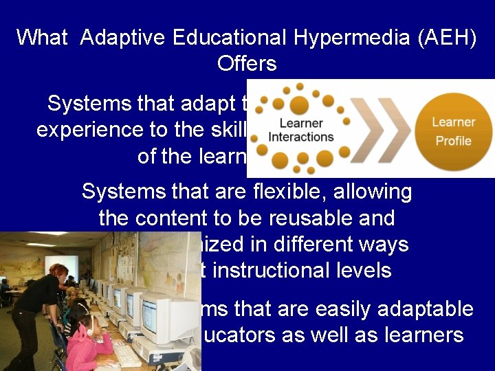 What Adaptive Educational Hypermedia (AEH) Offers Systems that adapt the learning experience to the