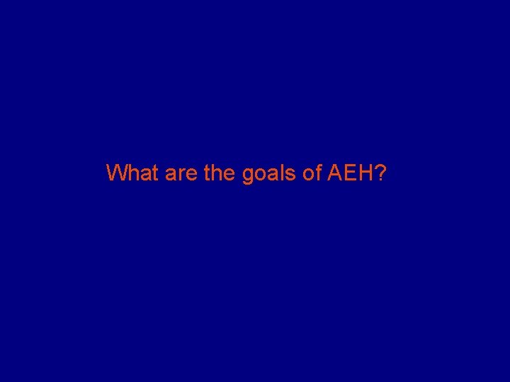 What are the goals of AEH? 