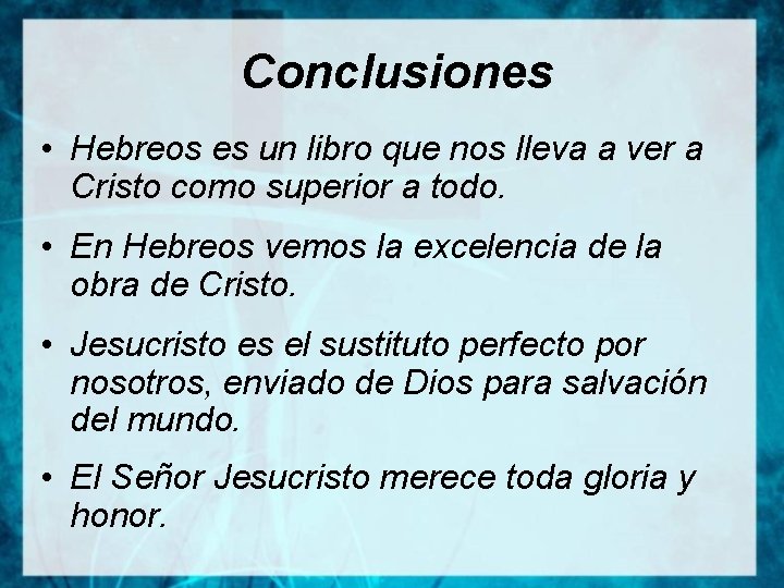 Conclusiones • Hebreos es un libro que nos lleva a ver a Cristo como