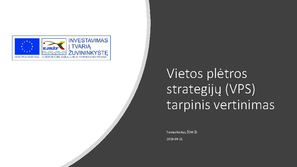 Vietos plėtros strategijų (VPS) tarpinis vertinimas Tomas Keršys, ŽŪM ŽS 2019 -06 -21 