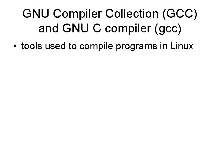 GNU Compiler Collection (GCC) and GNU C compiler (gcc) • tools used to compile