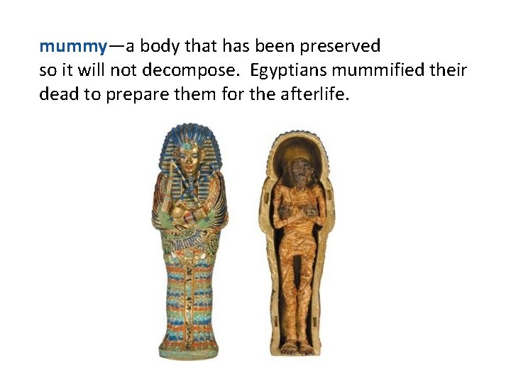 mummy—a body that has been preserved so it will not decompose. Egyptians mummified their mummy—a body that has been preserved so it will not decompose. Egyptians mummified their