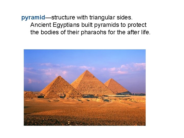 Art, Architecture, and Learning in Egypt pyramid—structure with triangular sides. Ancient Egyptians built pyramids Art, Architecture, and Learning in Egypt pyramid—structure with triangular sides. Ancient Egyptians built pyramids