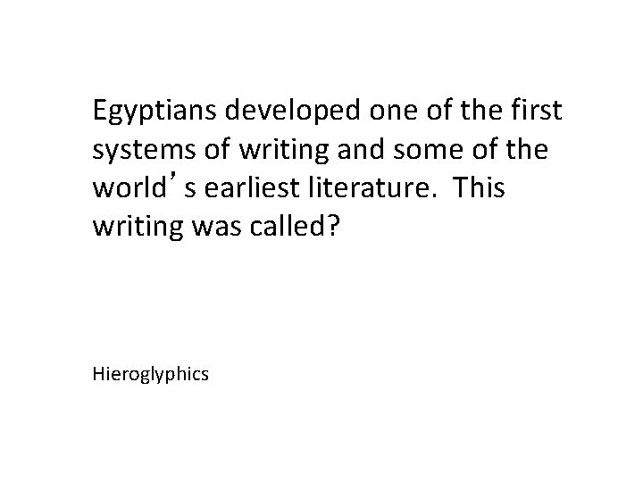 Egyptians developed one of the first systems of writing and some of the world’s Egyptians developed one of the first systems of writing and some of the world’s