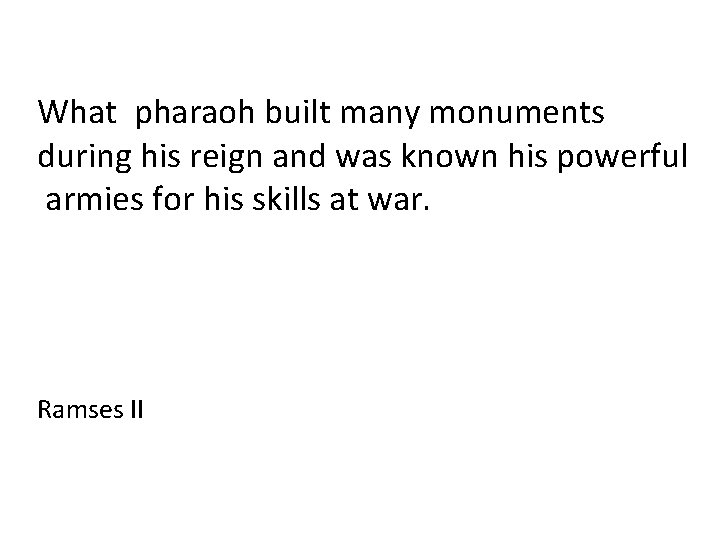 What pharaoh built many monuments during his reign and was known his powerful armies What pharaoh built many monuments during his reign and was known his powerful armies
