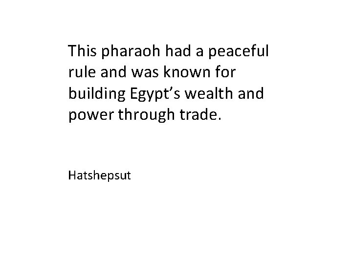 This pharaoh had a peaceful rule and was known for building Egypt’s wealth and This pharaoh had a peaceful rule and was known for building Egypt’s wealth and