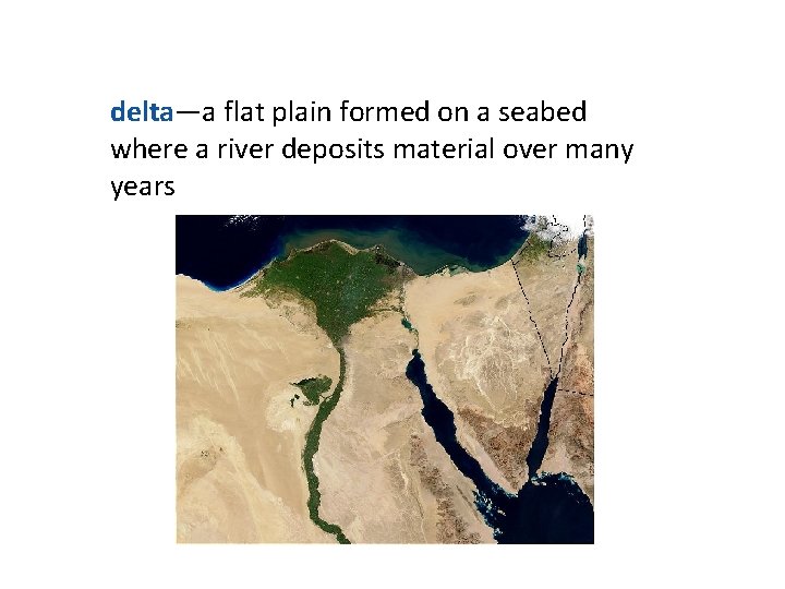 delta—a flat plain formed on a seabed where a river deposits material over many delta—a flat plain formed on a seabed where a river deposits material over many