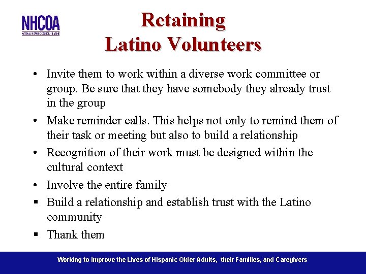 Retaining Latino Volunteers • Invite them to work within a diverse work committee or