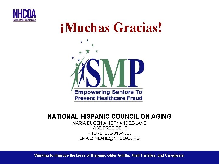 ¡Muchas Gracias! NNati NATIONAL HISPANIC COUNCIL ON AGING MARIA EUGENIA HERNANDEZ-LANE VICE PRESIDENT PHONE:
