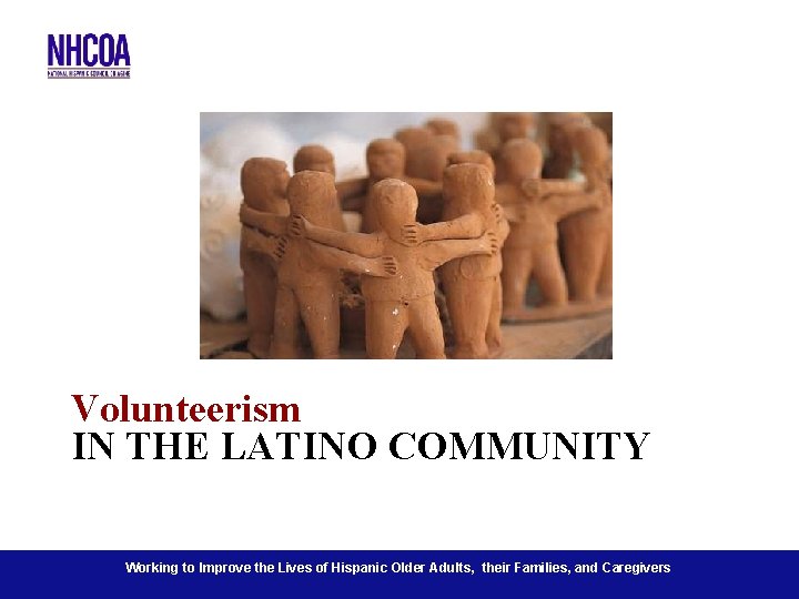 Volunteerism IN THE LATINO COMMUNITY Working the. Older Lives Adults, of Hispanic Older Working
