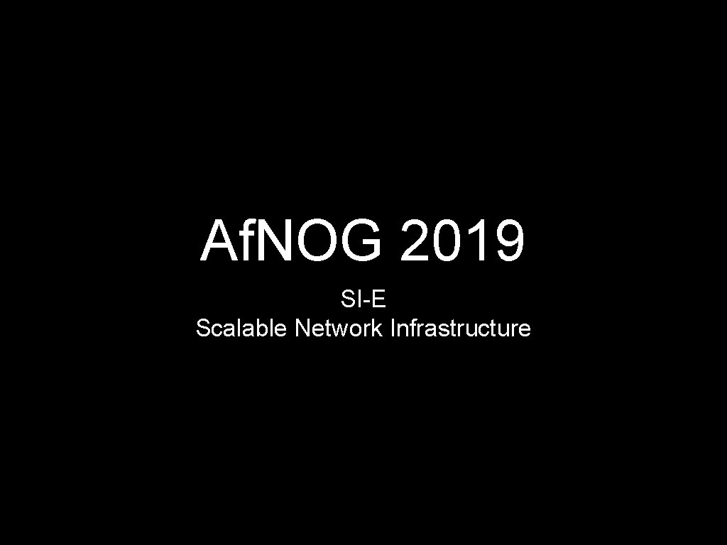 Af. NOG 2019 SI-E Scalable Network Infrastructure 