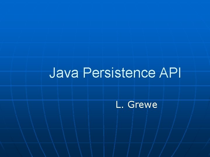 Java Persistence API L. Grewe 