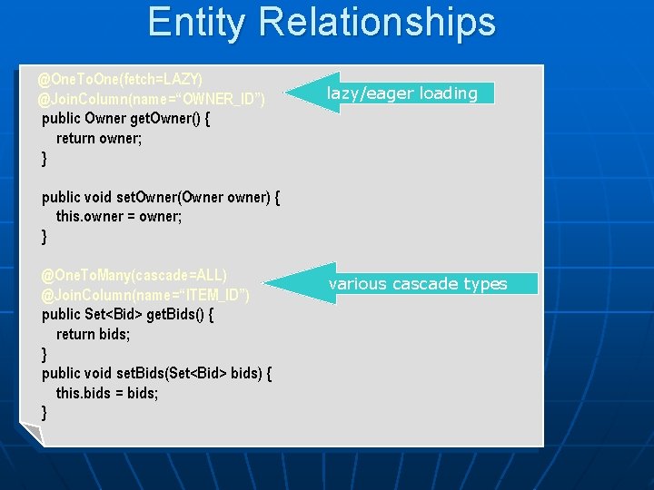 Entity Relationships @One. To. One(fetch=LAZY) @Join. Column(name=“OWNER_ID”) public Owner get. Owner() { return owner;