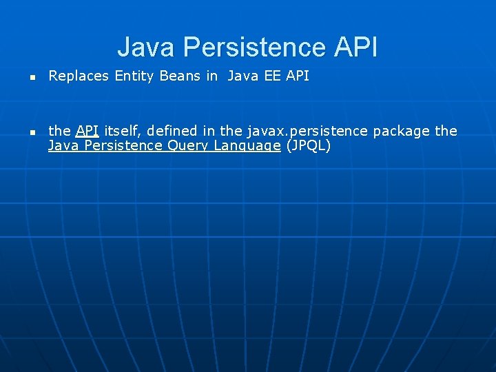 Java Persistence API n n Replaces Entity Beans in Java EE API the API