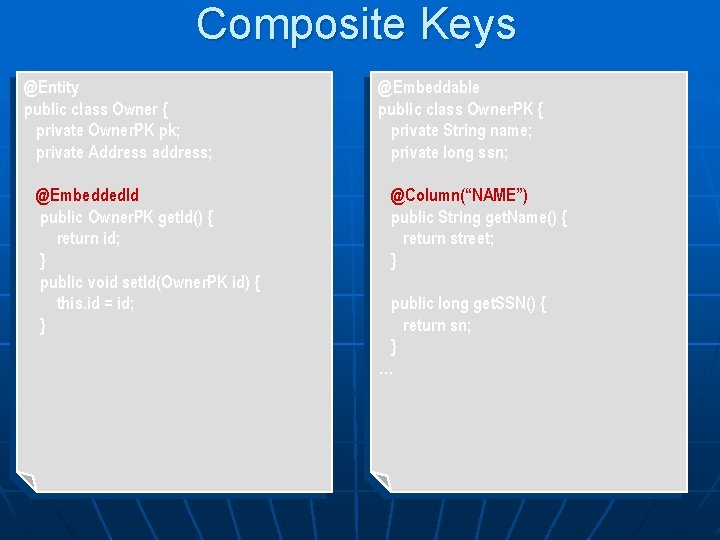 Composite Keys @Entity public class Owner { private Owner. PK pk; private Address address;