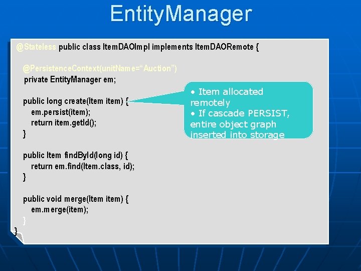 Entity. Manager @Stateless public class Item. DAOImpl implements Item. DAORemote { @Persistence. Context(unit. Name=“Auction”)