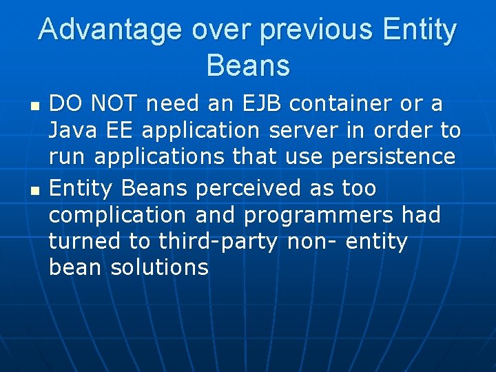 Advantage over previous Entity Beans n n DO NOT need an EJB container or