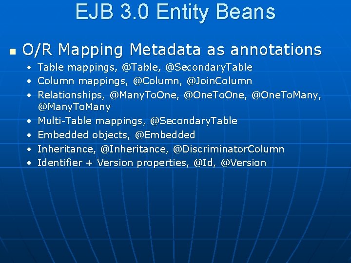 EJB 3. 0 Entity Beans n O/R Mapping Metadata as annotations • Table mappings,