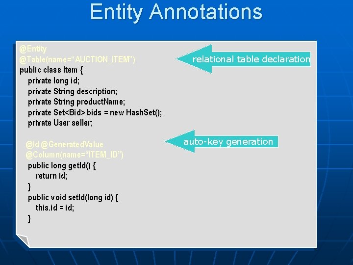 Entity Annotations @Entity @Table(name=“AUCTION_ITEM”) public class Item { private long id; private String description;