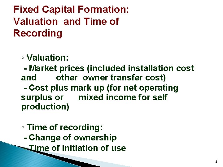 Fixed Capital Formation: Valuation and Time of Recording ◦ Valuation: - Market prices (included