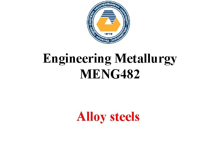 Engineering Metallurgy MENG 482 Alloy steels 