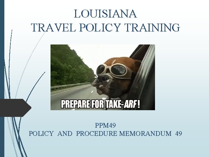 LOUISIANA TRAVEL POLICY TRAINING PPM 49 POLICY AND PROCEDURE MEMORANDUM 49 